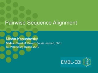Pairwise Sequence Alignment Misha Kapushesky Slides:  Stuart M. Brown, Fourie Joubert, NYU St. Petersburg Russia 2010 