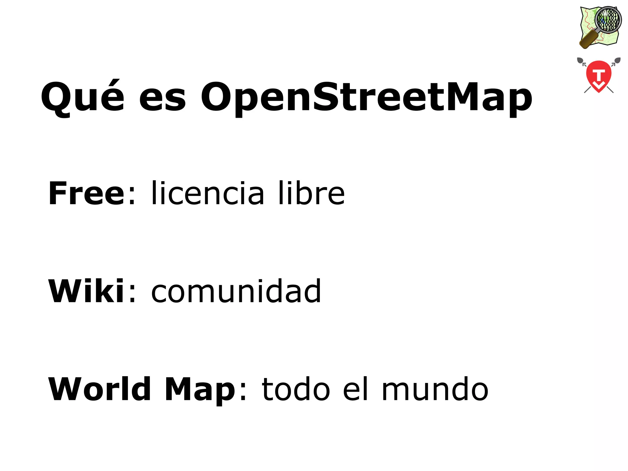 Qué es OpenStreetMap Free : licencia libre Wiki : comunidad World Map : todo el mundo