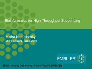 Bioinformatics for High-Throughput Sequencing Misha Kapushesky St. Petersburg Russia 2010 Slides: Nicolas Delhomme, Simon Anders, EMBL-EBI 