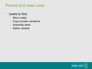 Paired end read uses Useful to find: Micro indels Copy-number variations Assembly tasks Splice variants 