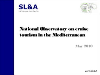 National Observatory on cruise
tourism in the Mediterranean
May 2010
www.slea.it
 