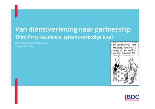 Van dienstverlening naar partnership
Third Party Assurance, (g)een overbodige luxe?
Carlo Pietersma en Ruud Kerssens
10 juni 2010, Zeist
 