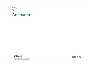 Qt 
Animation 
William.L 2010-05-19 
wiliwe@gmail.com 
 