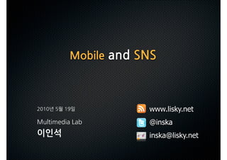 MobileandSNS



                                 www.lisky.net
                                         @inska
이인석                                              inska@lisky.net
 