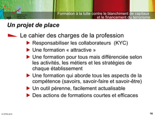 <ul><li>Le cahier des charges de la profession </li></ul><ul><ul><li>Responsabiliser les collaborateurs  (KYC) </li></ul><...