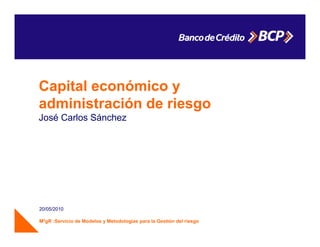 Capital económico y
administración de riesgo
José Carlos Sánchez




20/05/2010

M2gR :Servicio de Modelos y Metodologías para la Gestión del riesgo
 