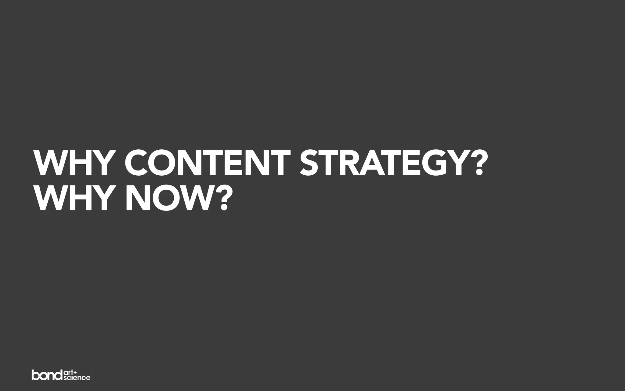 WHY CONTENT STRATEGY?
WHY NOW?
 