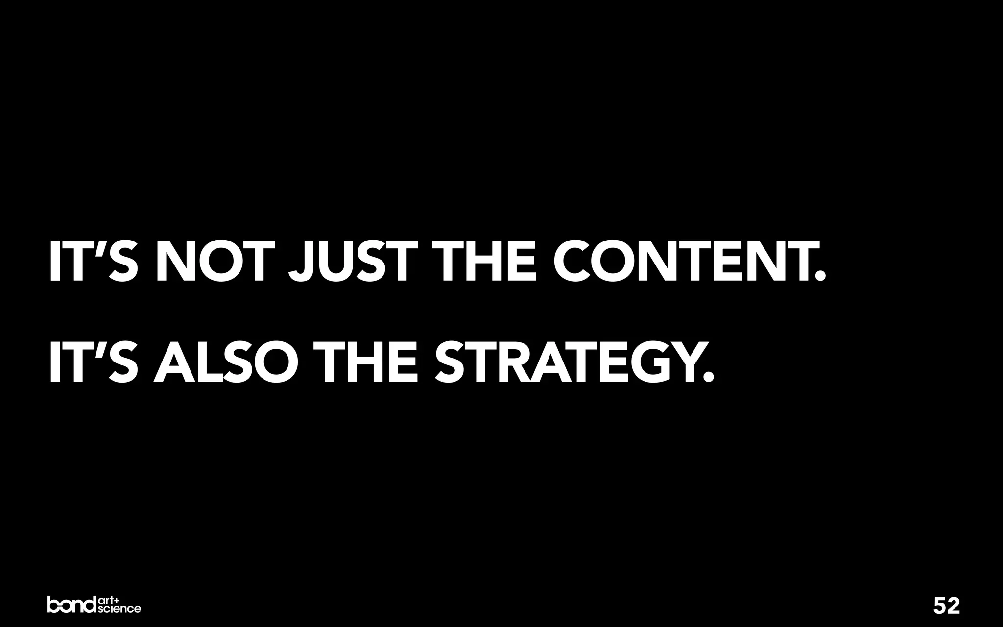 IT’S NOT JUST THE CONTENT.
IT’S ALSO THE STRATEGY.



                             52
 