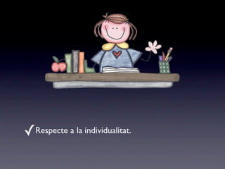 ✓Respecte a la individualitat.
 