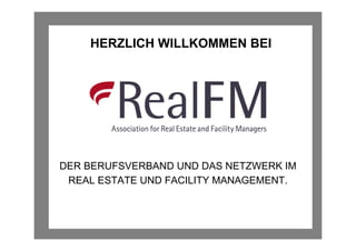 HERZLICH WILLKOMMEN BEI




DER BERUFSVERBAND UND DAS NETZWERK IM
 REAL ESTATE UND FACILITY MANAGEMENT.
 