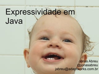 Jonas Abreu @jonasabreu [email_address] Expressividade em Java 