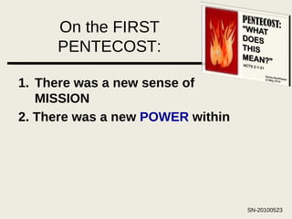 On the FIRST PENTECOST: There was a new sense of MISSION 2. There was a new  POWER  within 