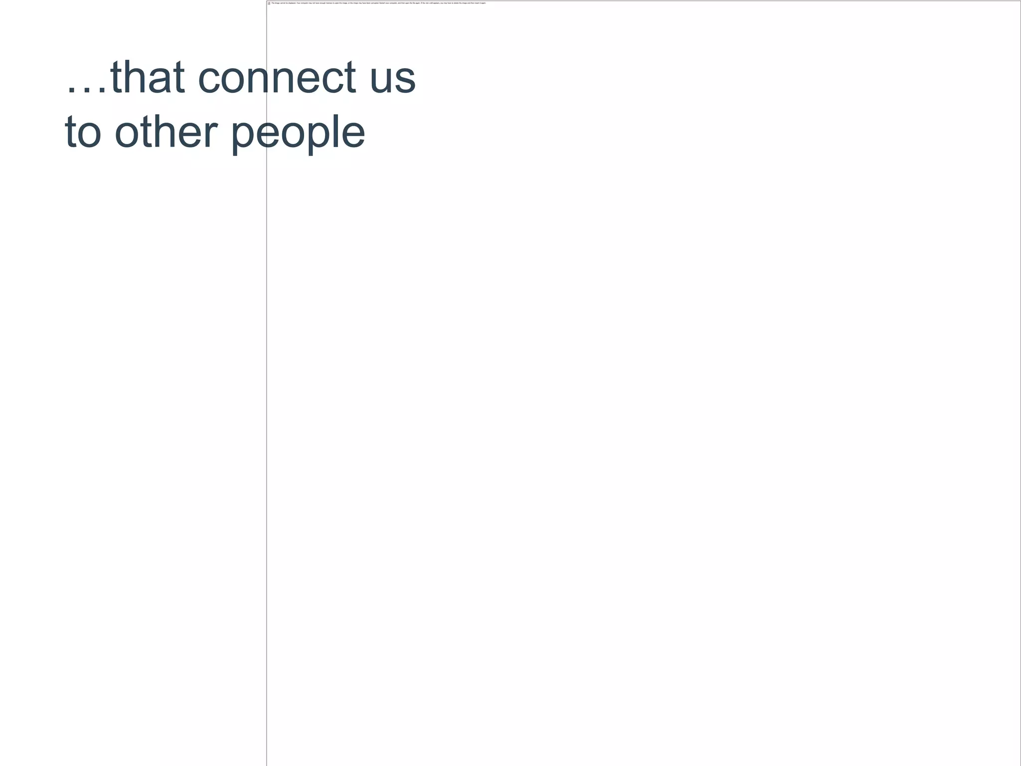 …that connect usto other people