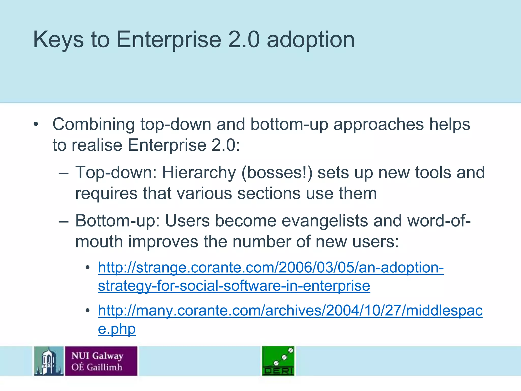 Social aspects of Enterprise 2.0Enterprise 2.0 introduces new paradigms in organisations with regards to knowledge sharing and communication patterns:Enterprise 2.0 is a philosophyEnterprise 2.0’s success depends on a company’s background:A study by AIIM showed that 41% of companies do not have a clear understanding of what Enterprise 2.0 is, while this percentage goes down to 15% in KM-oriented companies.