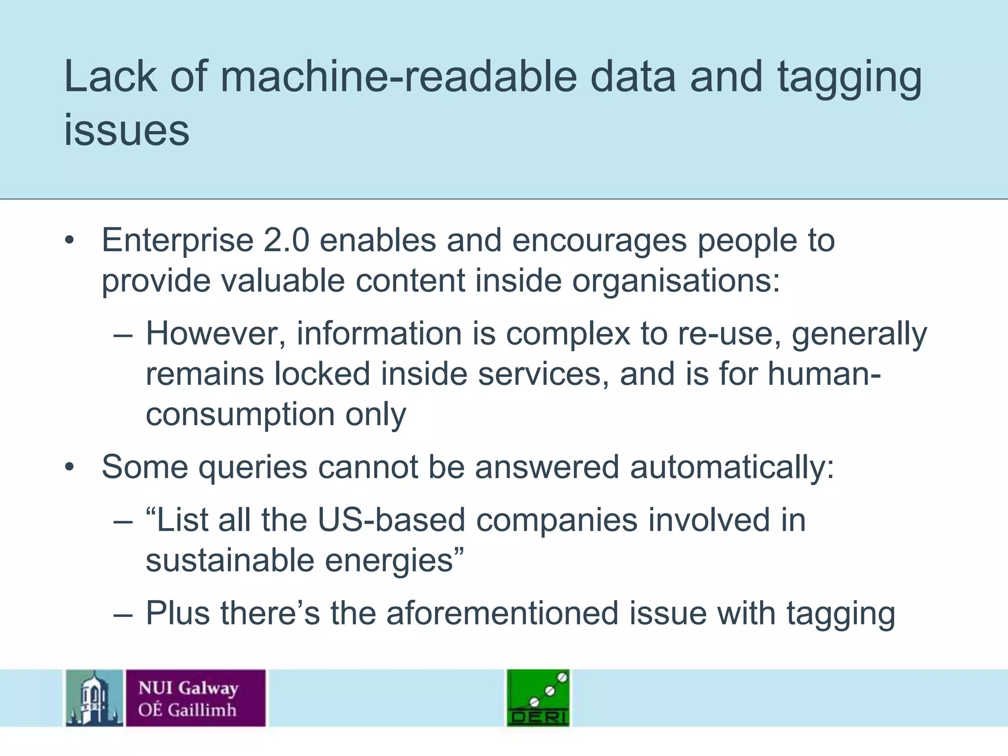 Information fragmentation issuesHeterogeneity of people, services, needs and practices leads to various services and tools being deployedBy using various services (blogs, wikis, etc.), information about a particular object (e.g. a project) is fragmented over a company’s network:Getting a global picture is difficultApplications act as independent data silos, with different APIs, different data formats, etc.:Data integration can be a costly task