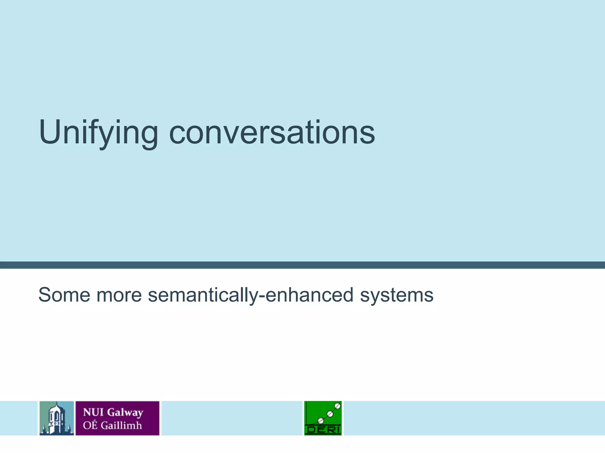 Unifying conversationsSome more semantically-enhanced systems