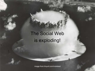 The Social Webis exploding!image from tinyurl.com/nuketest