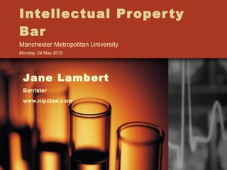 Intellectual Property Bar Manchester Metropolitan University Monday, 24 May 2010  Jane Lambert Barrister www.nipclaw.com 