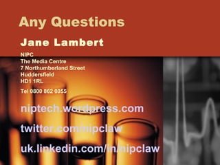 Any Questions  Jane Lambert NIPC The Media Centre 7 Northumberland Street Huddersfield HD1 1RL Tel 0800 862 0055 niptech.w...