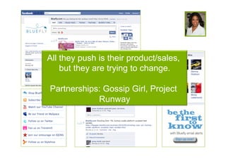 All they push is their product/sales,
    but they are trying to change.

Partnerships: Gossip Girl, Project
            Runway
 