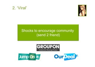 2. ‘Viral’




      Shocks to encourage community
               (send 2 friend)
 