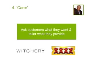 4. ‘Carer’




     Ask customers what they want &
          tailor what they provide
 