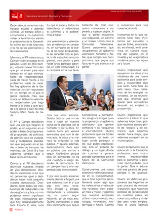 Especial Acto en Elche / 24 de mayo de 2010


               Secretaría de Acción Electoral y Formación


Dependencia, tenemos más         Europa lo sabe y todos los      hablando de todo eso,              y excelencia para una
fracaso escolar y además         valencianos y valencianas       quiero convocaros a su-            nueva economía.
vivimos un tiempo difícil y      lo sufrimos y lo padece-        perarlo y a pasar página. A
complicado y no queremos         mos a diario.                   que la gente encuentre             Invirtamos en lo que sa-
volver a levantarnos viendo                                      una respuesta, un camino           bemos hacer bien. Invir-
al presidente de la Generali-    Los valencianos y valencia-     y un nuevo rumbo para la           tamos por supuesto, y
tat cómo se ríe de todo eso      nas ya estamos en campa-        Comunitat       Valenciana.        aquí en Elche, en el calza-
y se ríe de los valencianos y    ña, en campaña de la bue-       Quiero proponeros que              do, en el textil, en la cerá-
las valencianas.                 na, la de hacer propuestas,     recuperemos un gobierno            mica, en nuestra indus-
                                 la de conectar con la gen-      valenciano honesto y fia-          tria del juguete, en el
Mientras, el PP valenciano y     te, la de escuchar para pro-    ble, que cumpla sus com-           mueble y en la agricultura
Camps viven anclados en el       gramar, para decidir y para     promisos, que pague sus            moderna para crear rique-
pasado, viven en otro tiem-      hacer unas políticas distin-    facturas y que atienda a la        za y futuro.
po, intentan revivir fórmulas    tas en esta comunidad. Es       gente.
que ya no sirven para este       la campaña en la que tene-                                         Quiero proponeros que
tiempo en el que vivimos.                                                                           apoyemos las ideas y las
Nada de responsabilidad,                                                                            iniciativas de una nueva
nada de hacer frente a los                                                                          economía para crear em-
problemas, nada de nada.                                                                            pleo y prosperidad, algo
No hay gobierno de la Ge-                                                                           que tanto hace falta en
neralitat, no hay respuestas                                                                        esta tierra. Que hable-
en un tiempo en el que la                                                                           mos de las energías re-
gente necesita más que                                                                              novables, de las tecnolo-
nunca un Gobierno valencia-                                                                         gías que tenemos que
no responsable que haga                                                                             aplicar para convertirlas
frente a la crisis y que ayu-                                                                       después en empleo y
de a la gente a salir de este                                                                       prosperidad.
tiempo difícil. Nada de na-
da.                              mos que estar siempre.          Compañeros y compañe-              Quiero proponeros que
                                 Quiero deciros que no va-       ras, amigos y amigas quie-         volvamos a hacer lo que
El PP y Camps decidieron         mos a cejar en nuestra          ro proponeros un gobierno          sabemos hacer bien, por-
que una vez que llegaran al      lucha por la dignidad, por la   valenciano que genere              que nosotros somos gen-
poder, ya no seguirían en el     honradez y por la ética. En     confianza y no vergüenza           te de negocio y de co-
poder a base de programas,       nuestra lucha por valores       e incertidumbre. Quiero            mercio, que sabemos
de propuestas, de políticas,     esenciales que son la de-       proponeros que las Cortes          vender fuera mejor, que
de gestión para los ciudada-     mocracia, la ética y la ma-     valencianas no sean un             sabemos competir en un
nos y ciudadanas. Decidie-       nera de entender la vida        lugar donde perseguir a            mundo global.
ron que seguirían en el po-      pública. Y quiero además,       los que piden explicacio-
der a base de trampas, de        especialmente, decir aquí       nes, sino un espacio de            Quiero proponeros que la
mentiras, de Canal 9 y hoy       en público que vamos a          diálogo y un lugar donde           educación y la formación
sabemos también que a            seguir haciéndolo porque        dar cuentas y generar              profesional sean instru-
base de mucho Gürtel.            para un demócrata no es         grandes consensos para el          mento      imprescindible
                                 una cuestión a elegir de-       futuro de la Comunitat             para la economía y para-
Camps y el PP decidieron         fender la democracia. Es        Valenciana.                        crear oportunidades para
disminuir nuestros niveles       un compromiso y una res-                                           la gente. Que la educa-
de vida democrática, deci-       ponsabilidad irrenunciable.     Construyamos una nueva             ción sea garantía de pros-
dieron invisibilizar a los que                                   economía valenciana basa-          peridad y de igualdad.
no pensamos igual y deci-        Y por eso quiero especial-      da en la competitividad,
dieron hacer más pequeña         mente decirle a Ángel Luna      que al final significa senci-      Quiero en definitiva pro-
nuestra democracia. Deci-        que estamos con él y que        llamente saber algo que            poneros que hagamos un
dieron llenar todas las insti-   siga con esta tarea.            los valencianos y valencia-        gran proceso de reindus-
tuciones de indignidad y de      Pero amigos y amigas,           nos hacemos bien: traba-           trialización, que hagamos
desvergüenza y hoy no nos        compañeros y compañe-           jar más y mejor. Hagamos           políticas de rehabilitación
podemos sentir orgullosos        ras, no quiero seguir           que nuestras empresas              en nuestras casas, en
de esas instituciones por-       hablando ya de todo eso.        utilicen conocimiento, tec-        nuestros pueblos y ciuda-
que hoy desgraciadamente         Quiero convocaros a algo        nología, innovación, mo-           des para crear empleo.
toda España lo sabe, toda        más importante que seguir       dernidad y futuro. Talento         Para el único objetivo
    Página 2
 