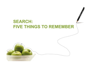 SEARCH:
FIVE THINGS TO REMEMBER
 