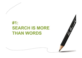#1:
SEARCH IS MORE
THAN WORDS
 