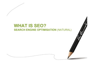 WHAT IS SEO?
SEARCH ENGINE OPTIMISATION (NATURAL)
 