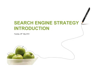 SEARCH ENGINE STRATEGY
INTRODUCTION
Tuesday, 25th May 2010
 