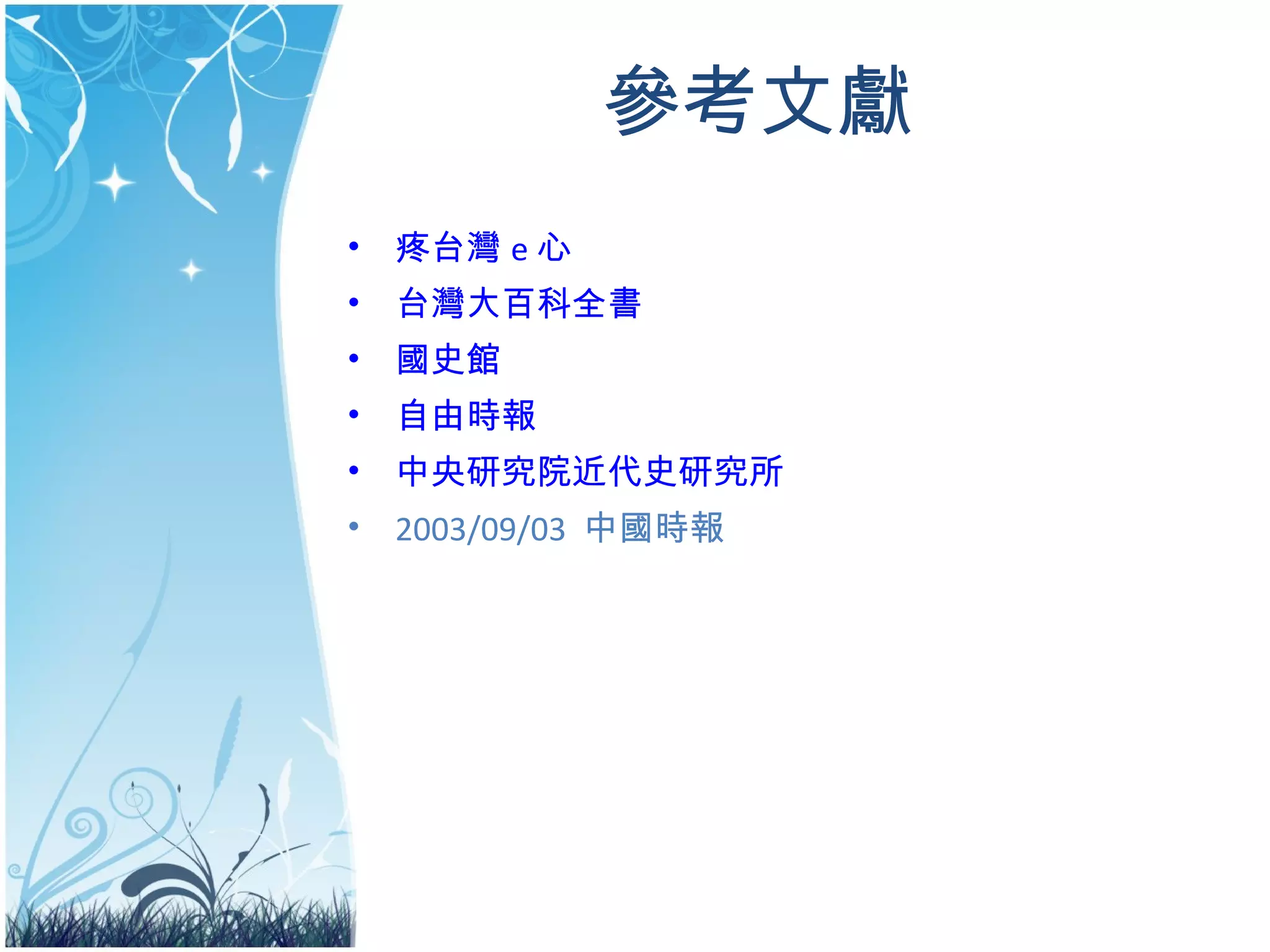 參考文獻   疼台灣  e  心 台灣大百科全書 國史館 自由時報 中央研究院近代史研究所 2003/09/03  中國時報  