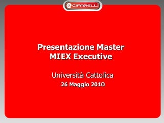 Presentazione Master  MIEX Executive  Università Cattolica 26 Maggio 2010 