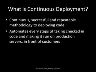 What is Continuous Deployment?<br />Continuous, successful and repeatable methodology to deploying code<br />Automates eve...