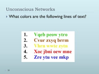 Unconscious Networks
   What colors are the following lines of text?




20
 