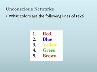 Unconscious Networks
   What colors are the following lines of text?




21
 