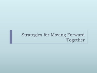 Strategies for Moving Forward
                     Together
 