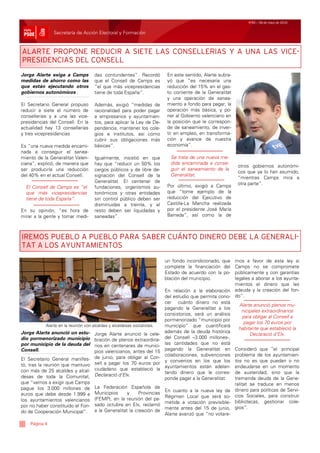 Nº62 / 28 de mayo de 2010


               Secretaría de Acción Electoral y Formación



ALARTE PROPONE REDUCIR A SIETE LAS CONSELLERIAS Y A UNA LAS VICE-
PRESIDENCIAS DEL CONSELL
Jorge Alarte exige a Camps           das contundentes”. Recordó           En este sentido, Alarte subra-
medidas de ahorro como las           que el Consell de Camps es           yó que “es necesaria una
que están ejecutando otros           “el que más vicepresidencias         reducción del 15% en el gas-
gobiernos autonómicos .              tiene de toda España”.               to corriente de la Generalitat
                                                                          y una operación de sanea-
El Secretario General propuso        Además, exigió “medidas de           miento a fondo para pagar, la
reducir a siete el número de         racionalidad para poder pagar        operación más básica, y po-
consellerias y a una las vice-       a empresarios y ayuntamien-          ner al Gobierno valenciano en
presidencias del Consell. En la      tos, para aplicar la Ley de De-      la posición que le correspon-
actualidad hay 13 consellerias       pendencia, mantener los cole-        de de saneamiento, de inver-
y tres vicepresidencias              gios e institutos, así como          tir en empleo, en transforma-
                                     cubrir sus obligaciones más          ción y avance de nuestra
Es “una nueva medida encami-         básicas”.                            economía”.
nada a conseguir el sanea-
miento de la Generalitat Valen-      Igualmente, insistió en que           Se trata de una nueva me-
ciana”, explicó, de manera que       hay que “reducir un 50% los           dida encaminada a conse-
                                                                                                           otros gobiernos autonómi-
ser produciría una reducción         cargos públicos y de libre de-        guir el saneamiento de la
                                                                                                           cos que ya lo han asumido,
del 40% en el actual Consell.        signación del Consell de la           Generalitat.
                                                                                                           “mientras Camps mira a
                                     Generalitat. El centenar de                                           otra parte”.
  El Consell de Camps es “el         fundaciones, organismos au-          Por último, exigió a Camps
  que más vicepresidencias           tonómicos y otras entidades          que “tome ejemplo de la
  tiene de toda España”.             sin control público deben ser        reducción del Ejecutivo de
                                     disminuidas a treinta, y el          Castilla-La Mancha realizada
En su opinión, “es hora de           resto deben ser liquidadas y         por el presidente José María
mirar a la gente y tomar medi-       saneadas”.                           Barreda”, así como la de



IREMOS PUEBLO A PUEBLO PARA SABER CUÁNTO DINERO DEBE LA GENERALI-
TAT A LOS AYUNTAMIENTOS
                                                                         un fondo incondicionado, que   mos a favor de esta ley si
                                                                         complete la financiación del   Camps no se compromete
                                                                         Estado de acuerdo con la po-   públicamente y con garantías
                                                                         blación del municipio.         legales a abonar a los ayunta-
                                                                                                        mientos el dinero que les
                                                                         En relación a la elaboración adeuda y la creación del fon-
                                                                         del estudio que permita cono- do”.
                                                                         cer cuánto dinero no está
                                                                                                          Alarte anunció plenos mu-
                                                                         pagando la Generalitat a los
                                                                                                            nicipales extraordinarios
                                                                         consistorios, será un análisis
                                                                                                             para obligar al Consell a
                                                                         pormenorizado “municipio por
                                                                                                              pagar los 70 euros por
           Alarte en la reunión con alcaldes y alcaldesas socialistas.   municipio” que cuantificará
                                                                                                          habitante que estableció la
Jorge Alarte anunció un estu-                                            además de la deuda histórica
                                     Jorge Alarte anunció la cele-                                              Declaració d’Elx.
dio pormenorizado municipio          bración de plenos extraordina-      del Consell –3.000 millones-,
por municipio de la deuda del                                            las cantidades que no está
                                     rios en centenares de munici-
Consell.                             pios valencianos, antes del 15      pagando la Generalitat en Consideró que “el principal
                                                                         colaboraciones, subvenciones problema de los ayuntamien-
El Secretario General manifes-       de junio, para obligar al Con-
                                     sell a pagar los 70 euros por       y convenios en los que los tos no es que puedan o no
tó, tras la reunión que mantuvo                                          ayuntamientos están adelan- endeudarse en un momento
con más de 25 alcaldes y alcal-      ciudadano que estableció la
                                                                         tando dinero que le corres- de austeridad, sino que la
desas de toda la Comunitat,          Declaració d'Elx.
                                                                         ponde pagar a la Generalitat.  tremenda deuda de la Gene-
que “vamos a exigir que Camps                                                                           ralitat se traduce en menos
pague los 3.000 millones de          La Federación Española de
                                     Municipios      y     Provincias    En cuanto a la nueva ley de dinero para políticas de Servi-
euros que debe desde 1.999 a                                             Régimen Local que será so- cios Sociales, para construir
los ayuntamientos valencianos        (FEMP), en la reunión del pa-
                                     sado octubre en Elx, reclamó        metida a votación previsible- bibliotecas, gestionar cole-
por no haber constituido el Fon-                                         mente antes del 15 de junio, gios”.
do de Cooperación Municipal”.        a la Generalitat la creación de
                                                                         Alarte avanzó que “no votare-

    Página 4
 