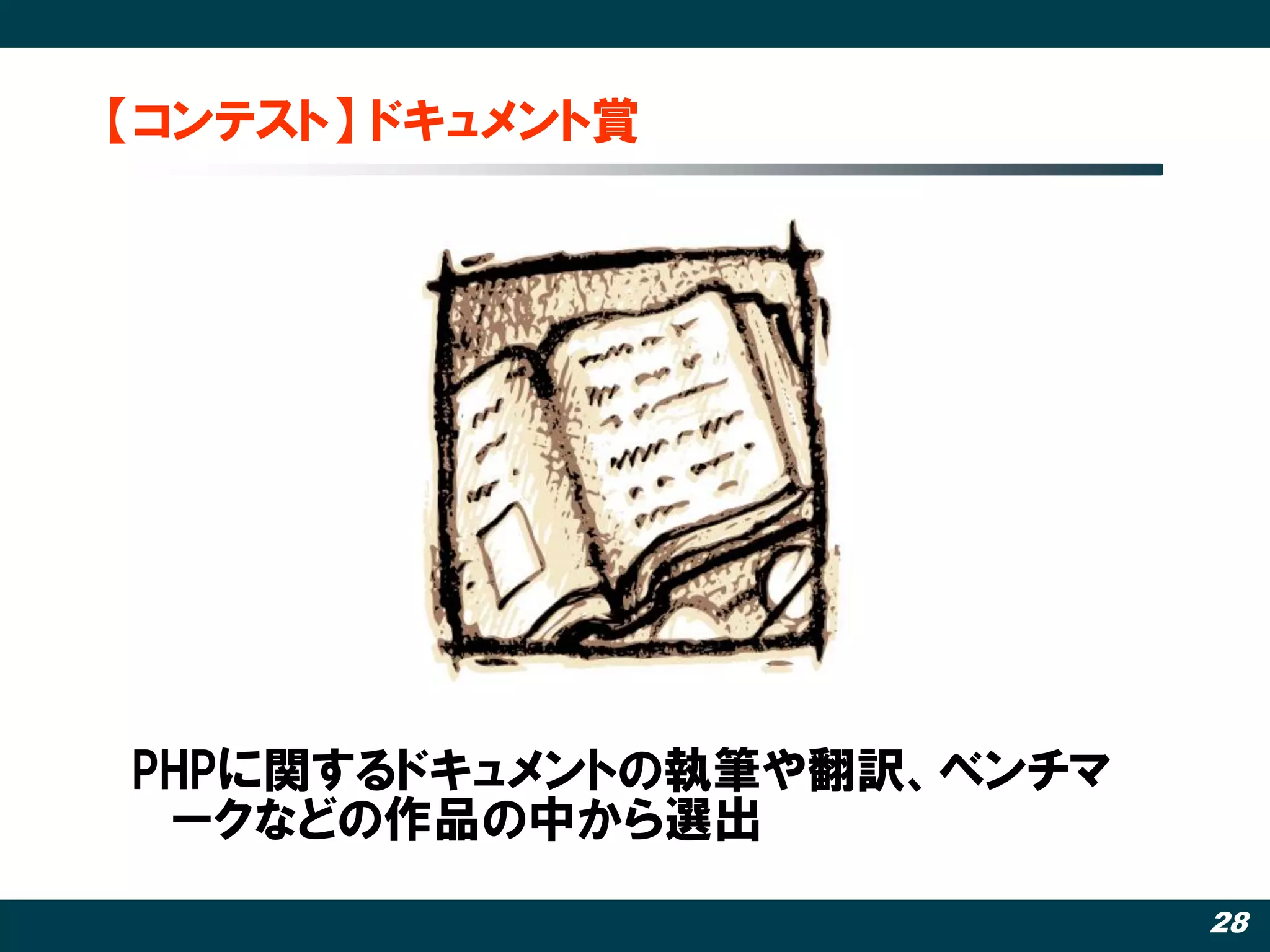 【コンテスト】 ドキュメント賞




PHPに関するドキュメントの執筆や翻訳、ベンチマ
 ークなどの作品の中から選出
                           28
 