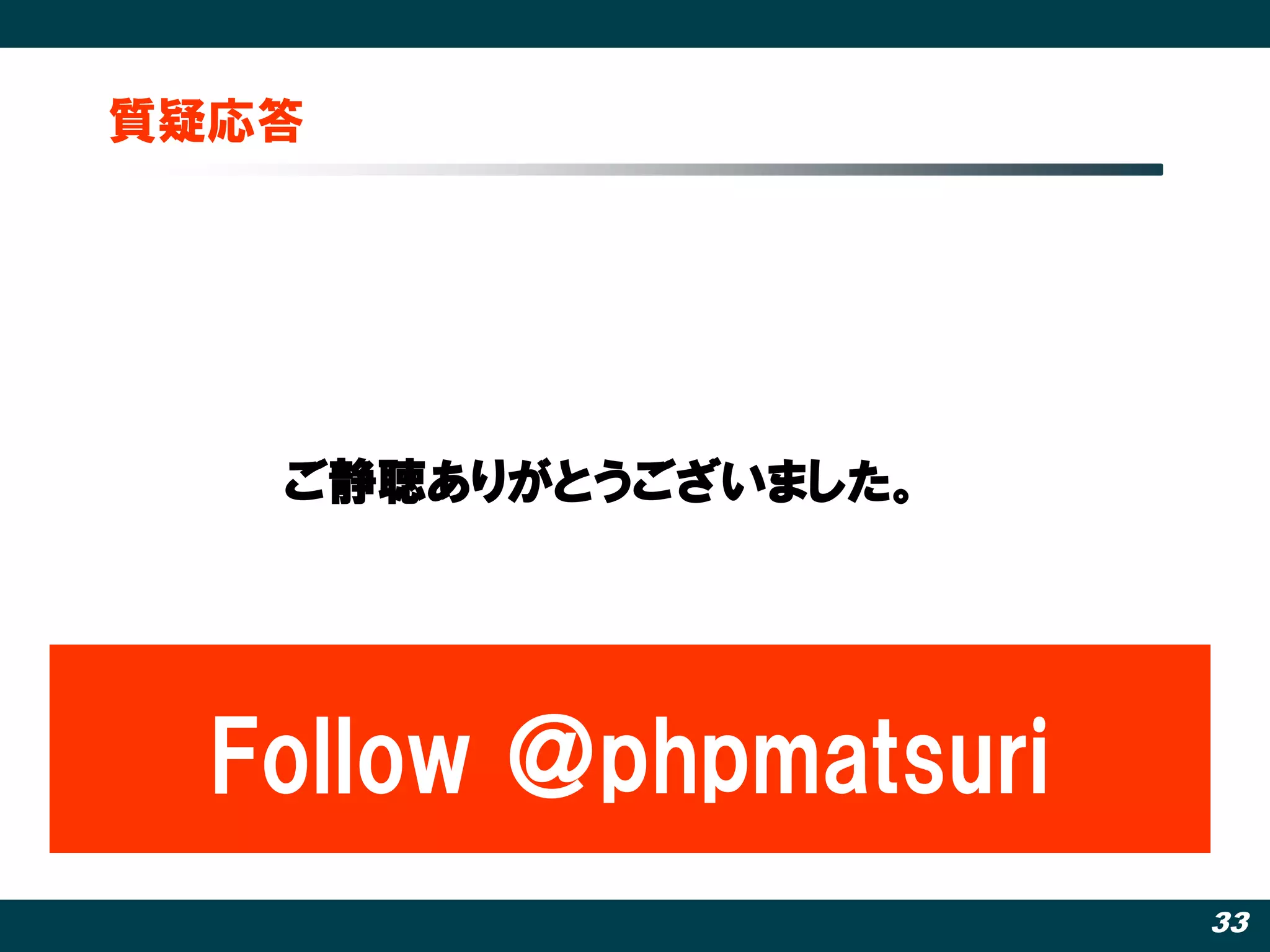 質疑応答




   ご静聴ありがとうございました。




  Follow ＠phpmatsuri
                       33
 