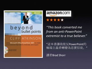 “This book converted me from an anti-PowerPoint extremist to a true believer.”“這本書讓我從反PowerPoint的極端主義者轉變為忠實信徒。”讀者Brad Shorr