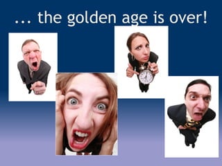 ... the golden age is over!
 