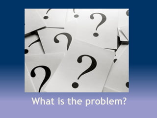 What is the problem?
 