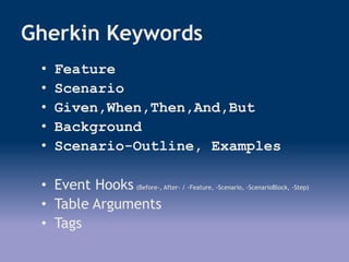 Gherkin Keywords
• Feature
• Scenario
• Given,When,Then,And,But
• Background
• Scenario-Outline, Examples
• Event Hooks (Before-, After- / -Feature, -Scenario, -ScenarioBlock, -Step)
• Table Arguments
• Tags
 