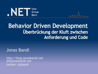 .NET
User
Group
Bern
Jonas Bandi
http://blog.jonasbandi.net
jb@jonasbandi.net
twitter: @jbandi
 
