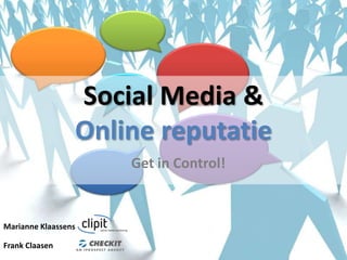 Social Media &  Online reputatie Get in Control! Marianne Klaassens Frank Claasen Hella de Weger 