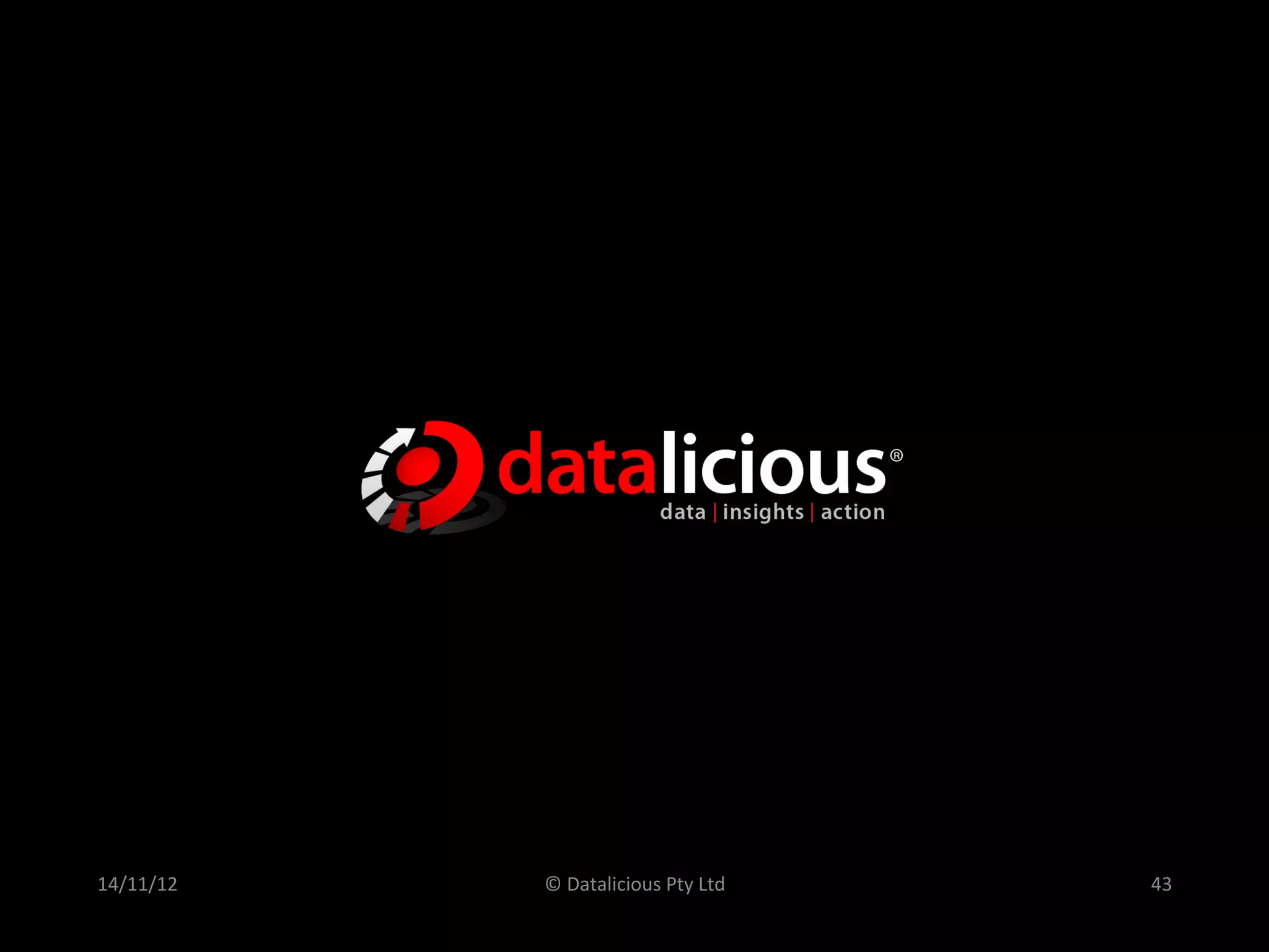 14/11/12	
     ©	
  Datalicious	
  Pty	
  Ltd	
     43	
  
 