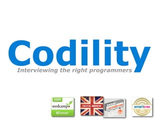 Codility
Interviewing the right programmers
 