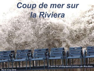 Coup de mer sur la Riviera D’après les photographies publiées par Nice-Matin Mardi 4 mai 2010 
