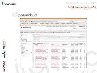 TRESNAOLA: Curso SugarCRM

                     Módulos de Ventas (V)

●   Oportunidades
 